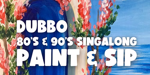 80s & 90s SINGALONG PAINT AND SIP DUBBO x PAINT JUICY