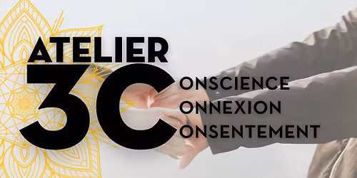 Atelier 3C: Conscience, Connexions & Consentement