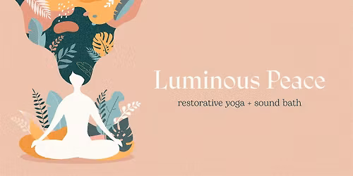 \u2728 Luminous Peace ~ Restorative Yoga Experience  + Sound Bath\u2728
