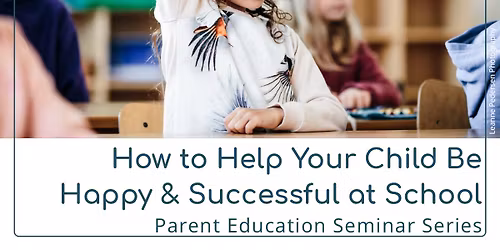 Parent Education - How to Help Your Child Be Happy and Successful at School