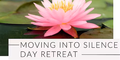 Moving into Silence Day Retreat