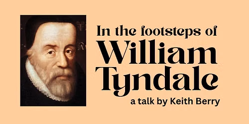 In the Footsteps of William Tyndale - a talk by Keith Berry