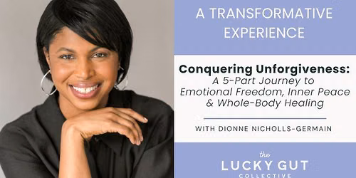 Conquering Unforgiveness: A 5-Part Journey to Emotional Freedom, Inner Peace & Whole-Body Healing