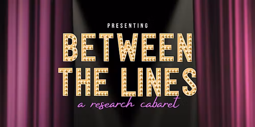 Between the Lines: A Research Cabaret