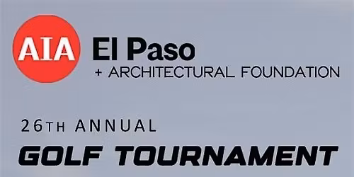 AIA El Paso + El Paso Architectural Foundation 26th Annual Golf Tournament