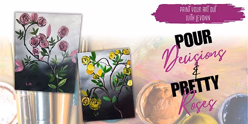 Paint n Sip: Pour Decisions & Pretty Roses