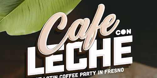 Cafe Con Leche - Fresno's Only Latino Coffee Party