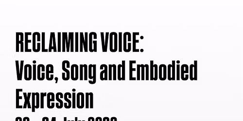 RECLAIMING VOICE: Voice, Song and Embodied Expression