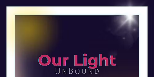 Closing Event: Our Light UnBound