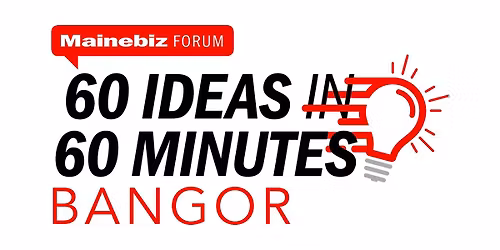 Mainebiz Bangor 60 Ideas in 60 Minutes Forum 2025
