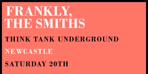 Frankly, The Smiths- The Think Tank- Newcastle- Saturday 20th February 2027