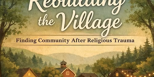 Rebuilding the Village: Finding Community After Religious Trauma