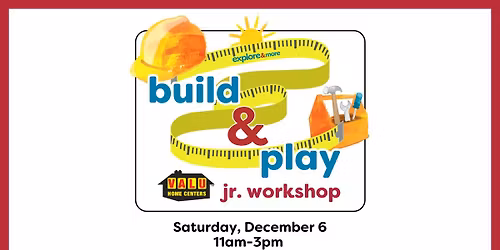 Build & Play Jr. Workshop at Explore & More presented by Valu Home Centers