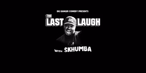 Big Banger Comedy Presents Last Laugh with Skhumba