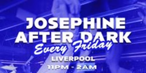 Josephine After Dark @ Tonight Josephine Liverpol - Every Friday