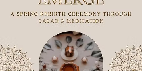 Emerge: A Spring Rebirth Ceremony Through Cacao & Meditation
