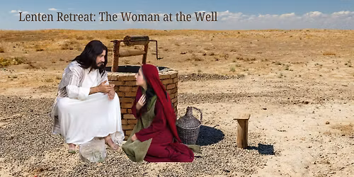 Lenten Retreat: The Woman at the Well