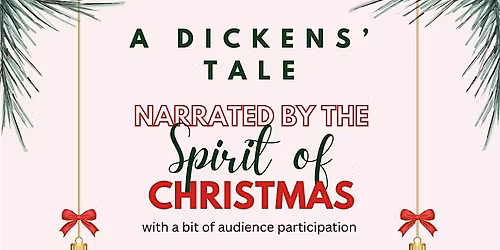 A Dicken's Tale:  As told by the Spirit of Christmas (Dec 13 OR Dec 20)