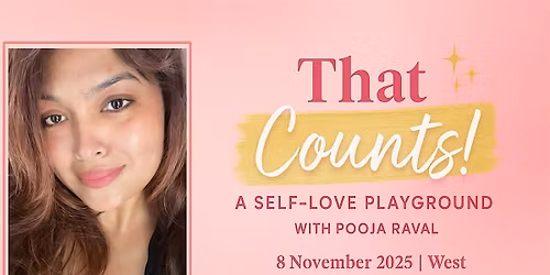 \u201cThat Counts! \u2014 A Self-Love Playground with Pooja Raval\u201d