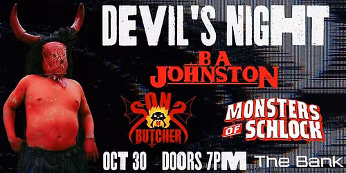 DEVIL'S NIGHT FEAT: B.A. JOHNSTON , SONS OF BUTCHER, MONSTERS OF SCHLOCK