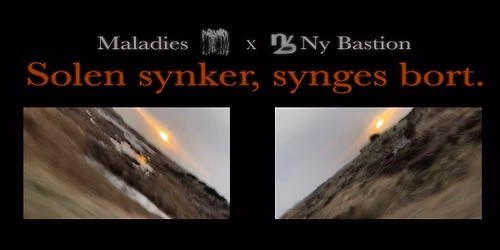 Maladies & Ny Bastion presents: Solen synker, synges bort. @ Ny Bastion