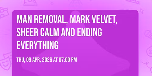 Man Removal, Mark Velvet, Sheer Calm and Ending Everything