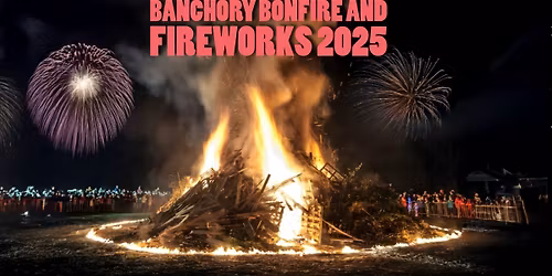 Banchory Bonfire & Fireworks Night 2025