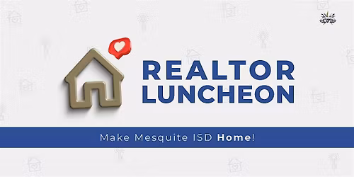 Make Mesquite ISD Home \u2013 Realtor Luncheon