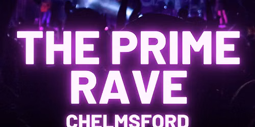 The Prime Rave Chelmsford