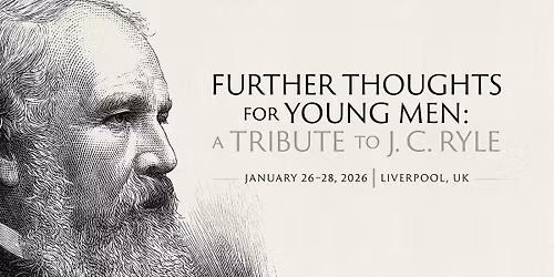 Future Thoughts for Young Men: A Tribute to J. C. Ryle