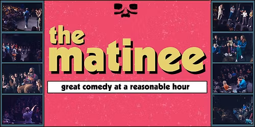 The Matinee: Comedy at a Reasonable Hour
