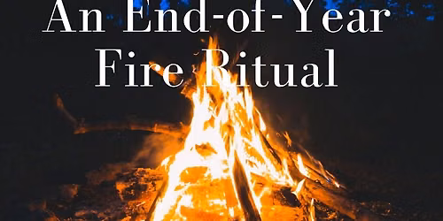 Into the Flames: An End-of-Year Fire Ritual