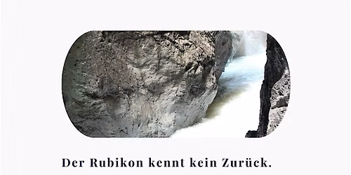 Der Rubikon kennt kein Zur\u00fcck.