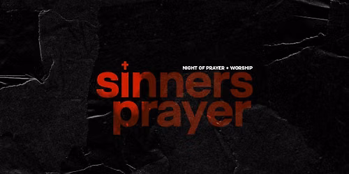 Sinners Prayer: Night of Prayer + Worship