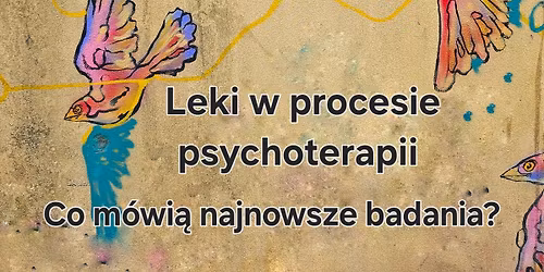 Leki w procesie psychoterapii. Co m\u00f3wi\u0105 najnowsze badania?
