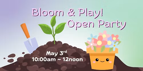 Bloom & Play OPEN Party