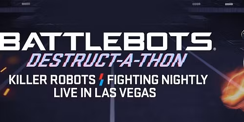 BattleBots Destruct-A-Thon at BattleBots Arena Behind Horseshoe Las Vegas