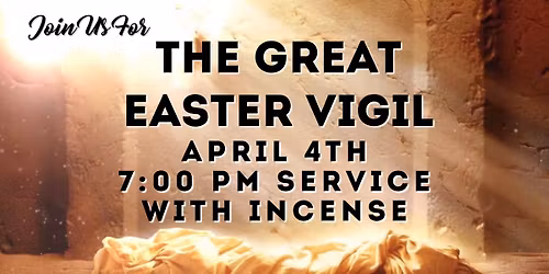 The Great Easter Vigil on April 4th at 7:00 PM. The service will be with incense.