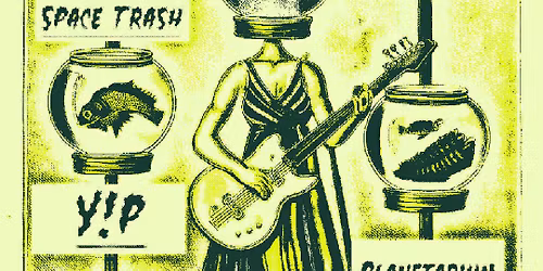 Yip \/ Planetarium \/ Timothy Cleary's Space Trash @ The Fishtank