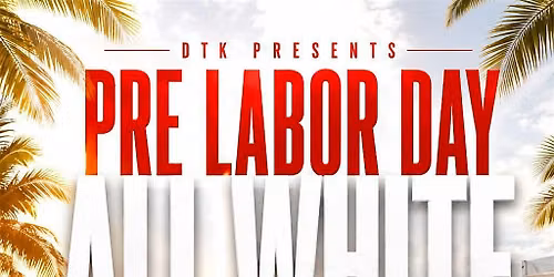 DTK PRESENTS: PRE LABOR DAY ALL WHITE BASH