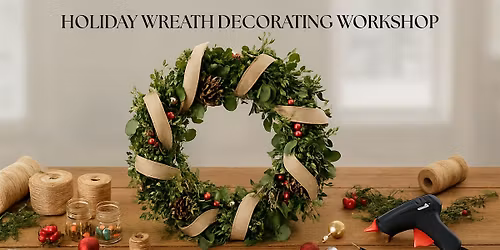 Holiday Wreath Decorating Workshop - 2:30pm Session