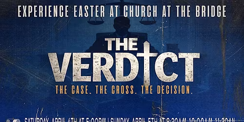THE VERDICT \u2022 Experience Easter At Church At The Bridge