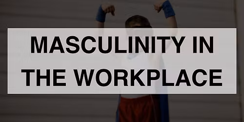 Masculinity in the Workplace - 2025 (In-person)