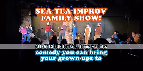The Sea Tea Improv Family Show! Comedy You Can Bring Your Grown-Ups To