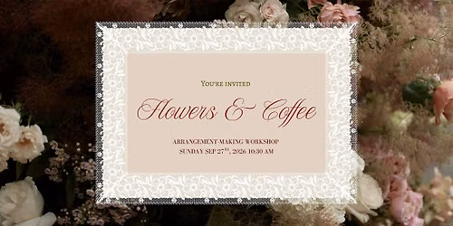Flowers & Coffee - Arrangement Making Workshop