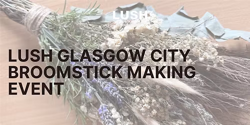 LUSH Glasgow City | Broomstick Making Event