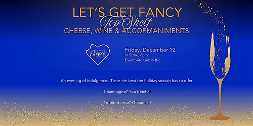 Let's Get Fancy: Top Shelf Cheese, Wine & Accompaniments