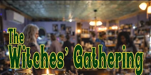 THE WITCHES' GATHERING \u2014 An In-Store Shopping Experience of Folklore, Plants, & Old Ways Magic!