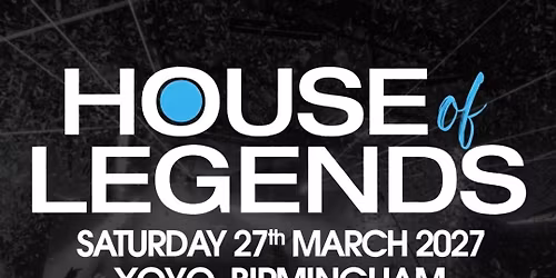 House of Legends 2027 - Saturday 27th March at XOYO Birmingham 