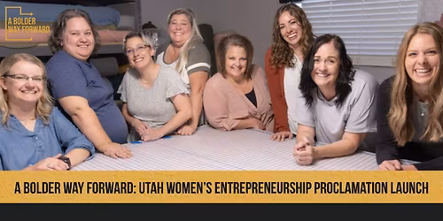A Bolder Way Forward: Utah Women\u2019s Entrepreneurship Proclamation Launch